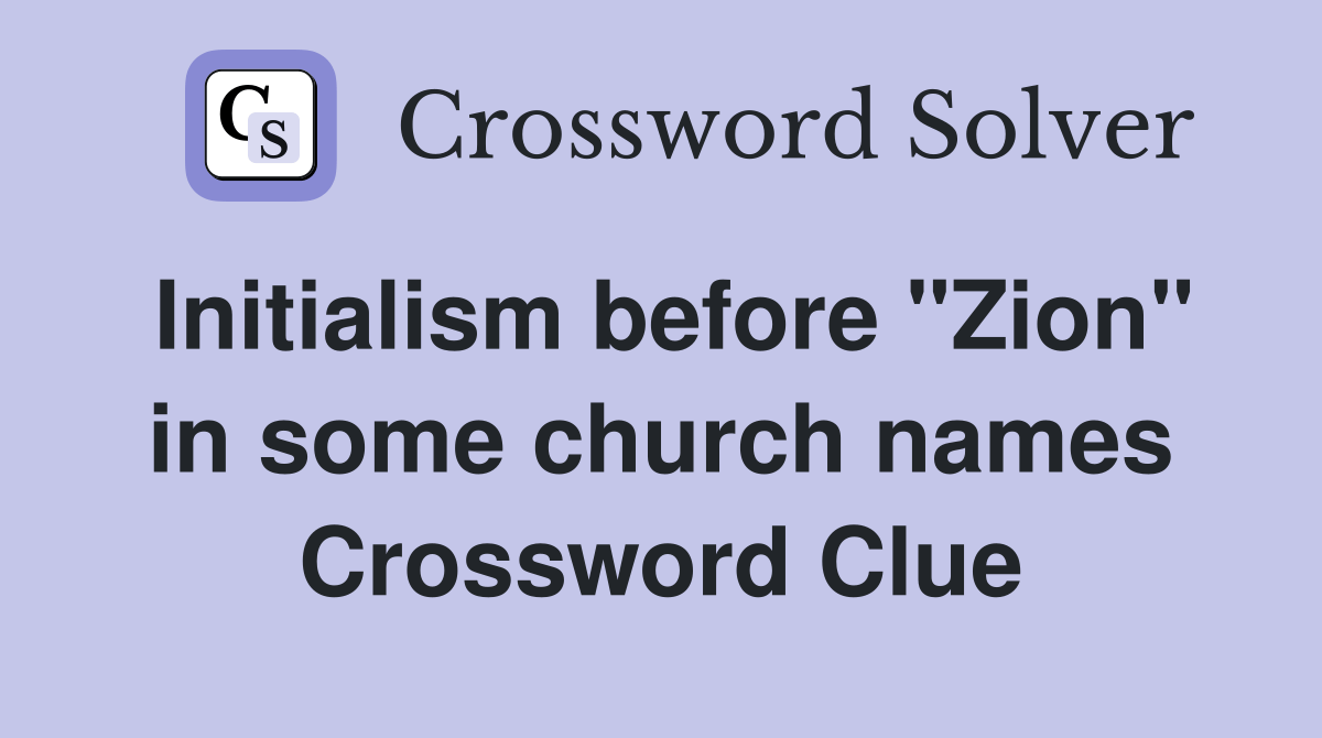 Initialism before "Zion" in some church names Crossword Clue Answers